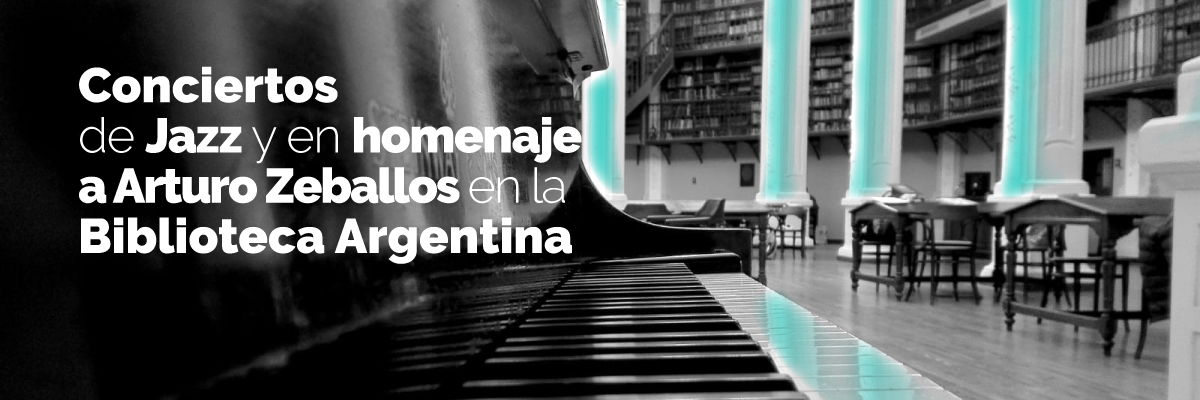 Conciertos de Jazz y en homenaje a Arturo Zeballos en la Biblioteca Argentina.